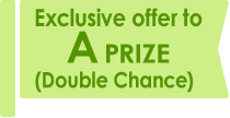 Exclusive offer to A PRIZE (Double Chance)