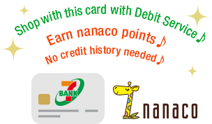 Shop with this card with Debit Service♪ Earn nanaco points♪ No credit history needed♪