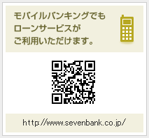 モバイルバンキングでもローンサービスがご利用いただけます。 URL:http://www.sevenbank.co.jp/
