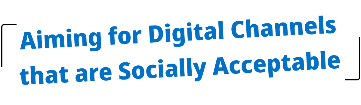 Aiming for Digital Channels that are Socially Acceptable