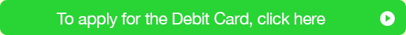 To apply for the Debit Card
, click here