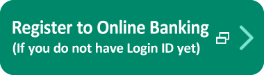 Register to Online Banking (If you do not have Login ID yet)