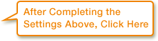 After Completing the Settings Above, Click Here