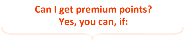 Can I get premium points? Yes, you can, if:
