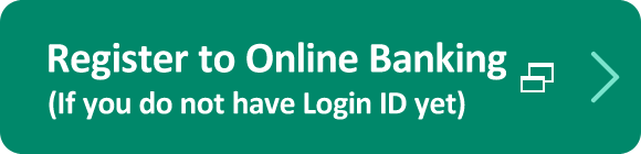 Register to Online Banking (If you do not have Login ID yet)
