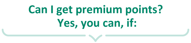 Can I get premium points? Yes, you can, if: