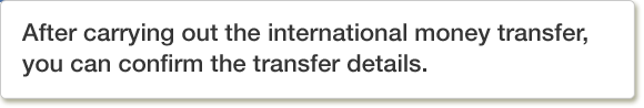 After carrying out the international money transfer, you can confirm the transfer details.