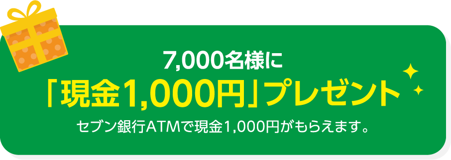 7,000名様に「現金1,000円」プレゼント セブン銀行ATMで現金1,000円がもらえます。