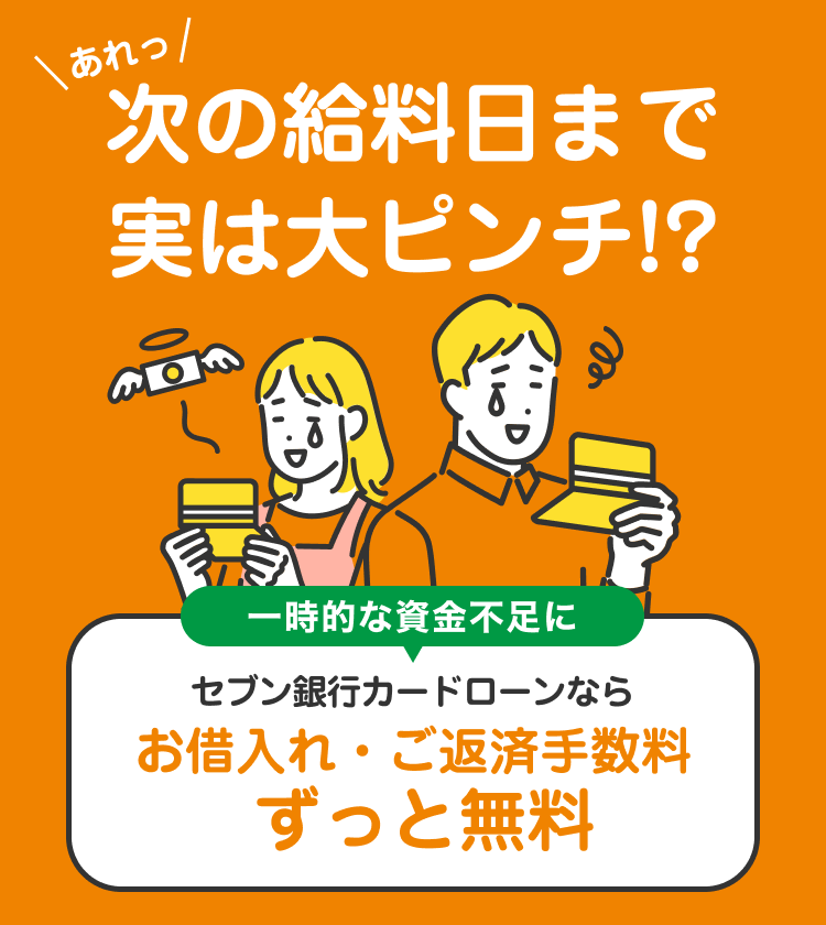 次の給料日まで実はピンチ!? 一時的な資金不足にセブン銀行カードローンならお借入れ・ご返済手数料ずっと無料