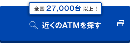 全国27,000台以上！近くのATMを探す 別ウインドウで開きます