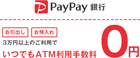 PayPay銀行 お引出し お預入れ 3万円以上のご利用でいつでもATM利用手数料0円