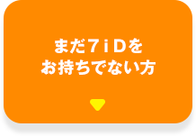 まだ７ｉＤをお持ちでない方