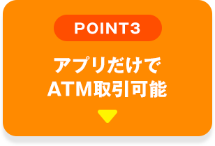 POINT03 アプリだけでATM取引可能