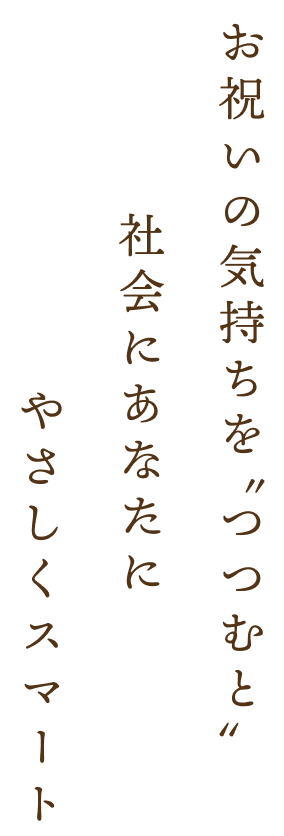 お祝いの気持ちをつつむとお祝いの気持ちをつつむとやさしくスマート