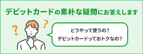 デビットカードの素朴な疑問にお答えします どうやって使うの？デビットカードっておトクなの？