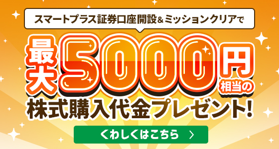 スマート＋証券口座開設＆ミッションクリアで 最大5000円相当の株式購入代金プレゼント