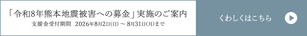 「令和8年熊本地震被害への募金」実施のご案内 支援受付期間 2026年8月2日（日）～8月31日（月）まで