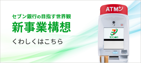 セブン銀行が目指す世界観 新事業構想 くわしくはこちら