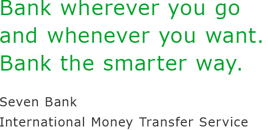 Bank wherever you go and whenever you want.Bank the smarter way.Seven Bank International Money Transfer Service