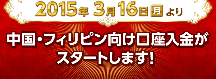 2015年3月16日(月)より 中国・フィリピン向け口座入金がスタートします！