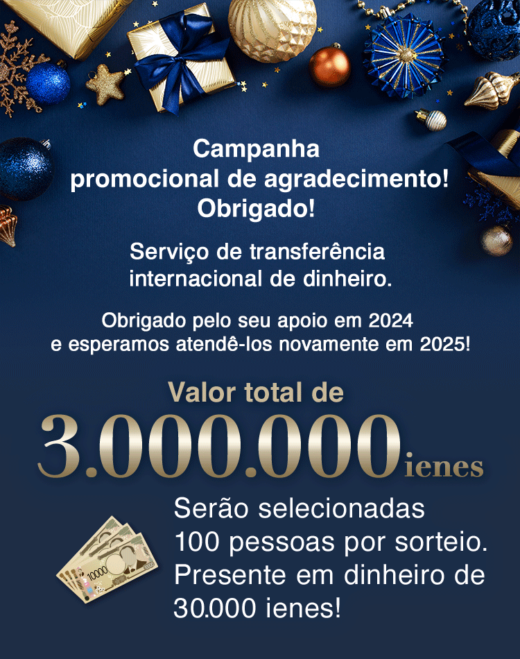 Campanha promocional de agradecimento! Obrigado!  Serviço de transferência internacional de dinheiro. Obrigado pelo seu apoio em 2024 e esperamos atendê-los novamente em 2025! Valor total de 3.000.000 ienes Serão selecionadas 100 pessoas por sorteio. Presente em dinheiro de 30.000 ienes!
