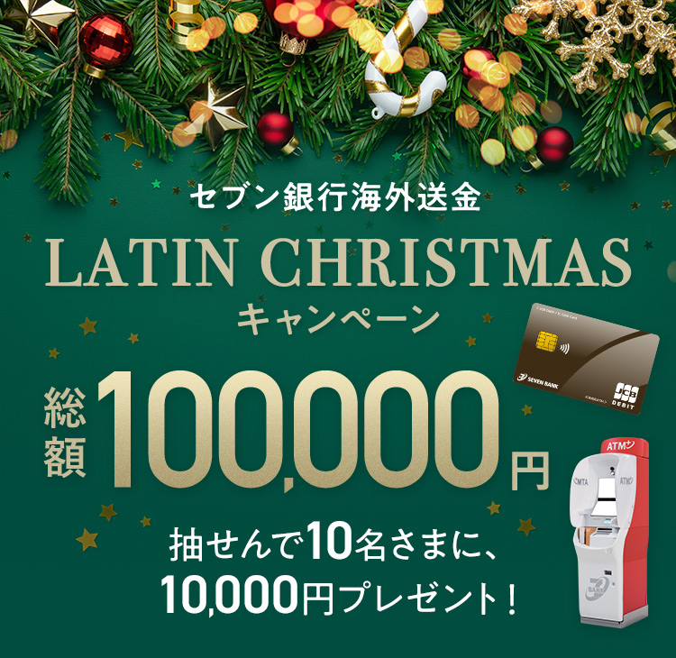 セブン銀行海外送金 LATIN CHRISTMAS キャンペーン 総額100,000円 抽せんで10名さまに、10,000円プレゼント!