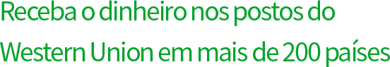 Receba o dinheiro nos postos do Western Union em mais de 200 países