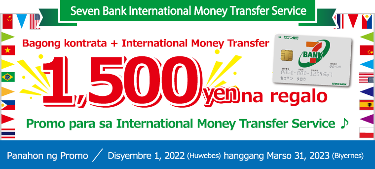 Bagong kontrata + International Money Transfer 1,500 yen na regalo Promo para sa International Money Transfer Service ♪ Disyembre 1, 2022 (Huwebes) hanggang Marso 31, 2023 (Biyernes)