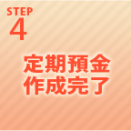 STEP4 定期預金作成完了