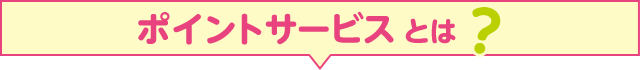 ポイントサービスとは？
