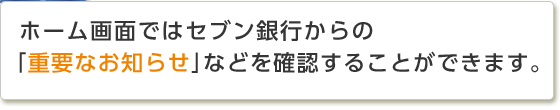 ホーム画面ではセブン銀行からの「重要なお知らせ」などを確認することができます。